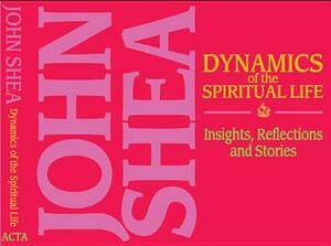 Dynamics of Spiritual Life: Insights, Reflections, and Stories by John Shea