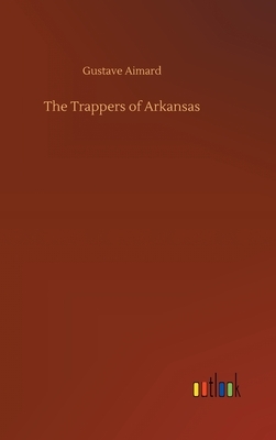 The Trappers of Arkansas by Gustave Aimard