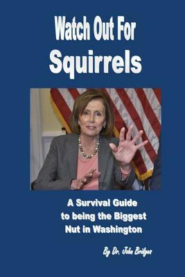 Watch Out For Squirrels: A Survival Guide To Being The Biggest Nut In Washington by John Bridges