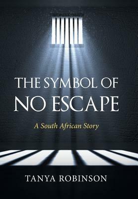 The Symbol of No Escape: A South African Story by Tanya Robinson