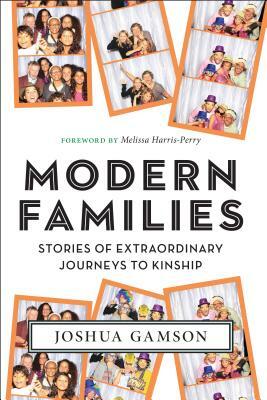 Modern Families: Stories of Extraordinary Journeys to Kinship by Joshua Gamson