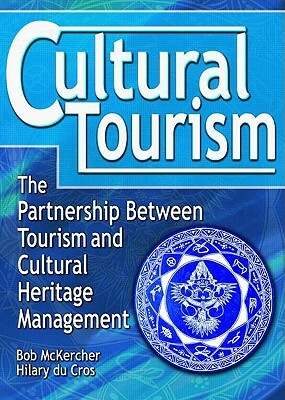 Cultural Tourism: The Partnership Between Tourism and Cultural Heritage Management by Hilary Du Cros, Bob McKercher