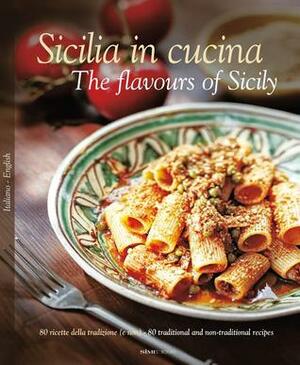 Sicilia in Cucina: The Flavours of Sicily by Antonino Bartuccio, William Dello Russo, Carlo Maria Sichel, Rita Russotto, Alessandro Saffo