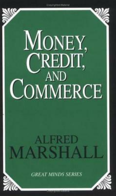 Money, Credit, and Commerce by Alfred Marshall