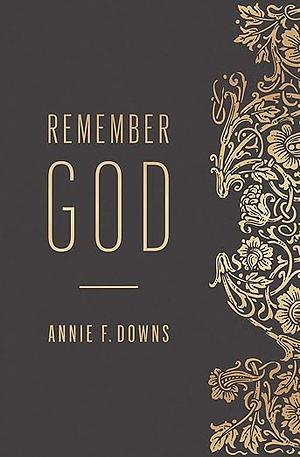 Remember God by Annie F. Downs