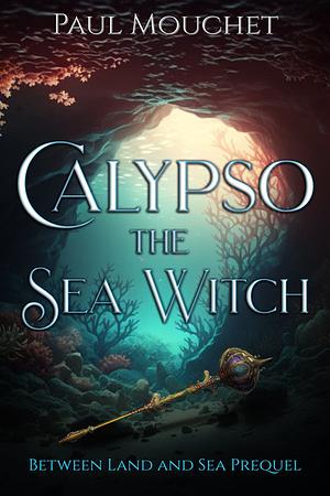 Calypso the Sea Witch: Between Land and Sea Prequel by Paul Mouchet