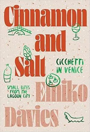Cinnamon and Salt: Ciccheti in Venice: Small Bites From The Lagoon City by Emiko Davies