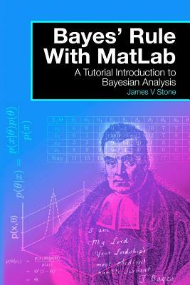 Bayes' Rule with MatLab: A Tutorial Introduction to Bayesian Analysis by James V. Stone