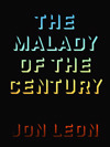 The Malady of the Century by Jon Leon