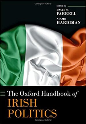The Oxford Handbook of Irish Politics by Niamh Hardiman, David M. Farrell