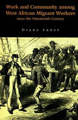 Work and Community Among West African Migrant Workers Since the Nineteenth Century by Diane Frost