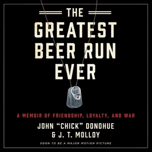The Greatest Beer Run Ever: A Memoir of Friendship, Loyalty, and War by J. T. Molloy, Donohue