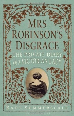 Mrs. Robinson's Disgrace: The Private Diary of a Victorian Lady by Kate Summerscale