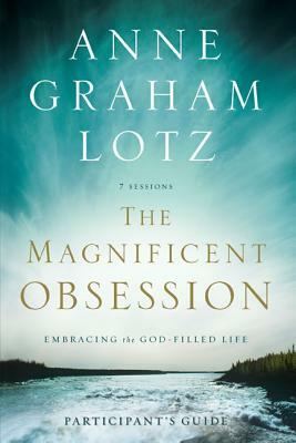 The Magnificent Obsession: Embracing the God-Filled Life by Anne Graham Lotz