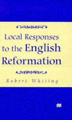 Local Responses to the English Reformation by R. Whiting