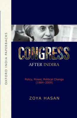 Congress After Indira: Policy, Power, Political Change (1984-2009) by Zoya Hasan