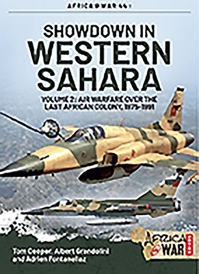 Showdown in Western Sahara, Volume 2: Air Warfare Over the Last African Colony, 1975-1991 by Albert Grandolini, Adrien Fontanellaz, Tom Cooper