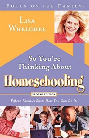So You're Thinking About Homeschooling: Fifteen Families Show How You Can Do It by Lisa Whelchel