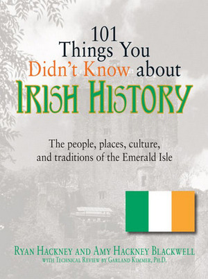 101 Things You Didn't Know About Irish History: The People, Places, Culture, and Tradition of the Emerald Isle (101 Things You Didnt Know Abt) by Garland Kimmer, Amy Hackney Blackwell, Ryan Hackney