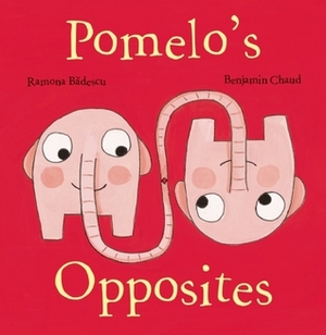 Pomelo's Opposites by Benjamin Chaud, Ramona Bădescu