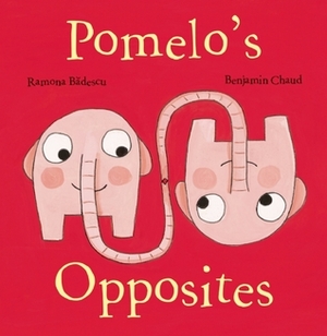 Pomelo's Opposites by Ramona Bădescu, Benjamin Chaud