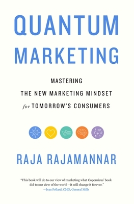 Quantum Marketing: Mastering the New Marketing Mindset for Tomorrow's Consumers by Raja Rajamannar