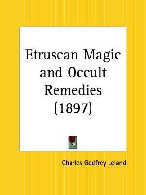 Etruscan Magic and Occult Remedies by Charles Godfrey Leland