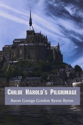 Childe Harold's Pilgrimage: Baron George Gordon Byron Byron (Author) by George Gordon Byron