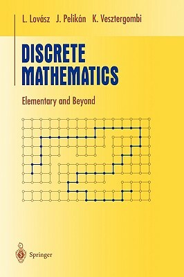 Discrete Mathematics: Elementary and Beyond by József Pelikán, Katalin Vesztergombi, László Lovász