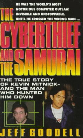 The Cyberthief and the Samurai: The True Story of Kevin Mitnick-And the Man Who Hunted Him Down by Jeff Goodell