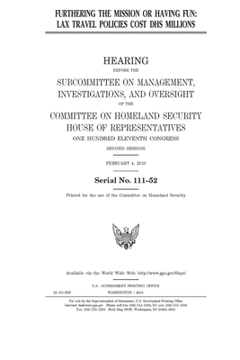 Furthering the mission or having fun: lax travel policies cost DHS millions by United St Congress, United States House of Representatives, Committee on Homeland Security (house)