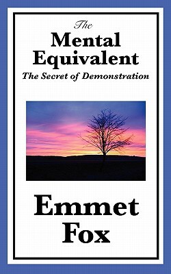 The Mental Equivalent: The Secret of Demonstration by Emmet Fox