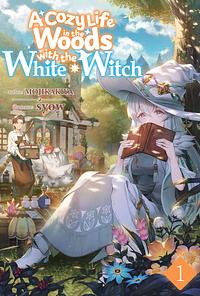 A Cozy Life in the Woods with the White Witch: Volume 1 by MOJIKAKIYA