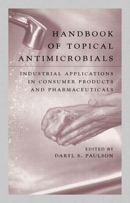 Handbook of Topical Antimicrobials: Industrial Applications in Consumer Products and Pharmaceuticals by Daryl S. Paulson