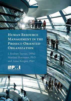 Project-Oriented Human Resource Management: Systems, Strategies and Design for the Temporary Organization by Martina Huemann