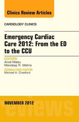 Emergency Cardiac Care 2012: From the Ed to the Ccu, an Issue of Cardiology Clinics, Volume 30-4 by Amal Mattu, Mandeep R. Mehra