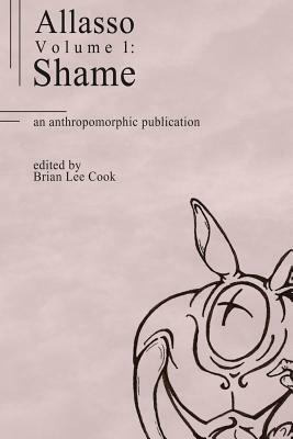 Allasso Volume 1: Shame by Donald L. Brown, Tristan Black Wolf, Kaji Aldewolf, Brian Lee Cook, Justin Moore, Darrell Lindsey, Renee Carter Hall, Clicketyclack, Ross MacIsaac, Lenowill, Isaac Timm, Dwale, HockeyRaven, Tybalt Maxwell, Taasla Praeda, Mary E. Lowd