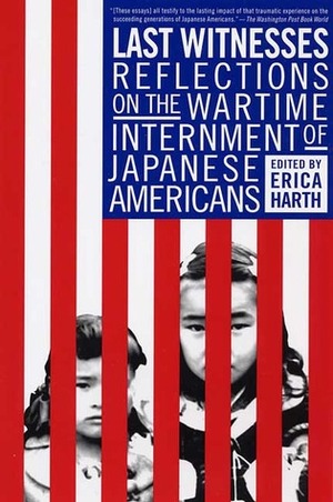 Last Witnesses: Reflections on the Wartime Internment of Japanese Americans by Erica Harth