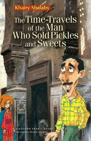 The Time-Travels of the Man Who Sold Pickles and Sweets by Khairy Shalaby, Michael Cooperson