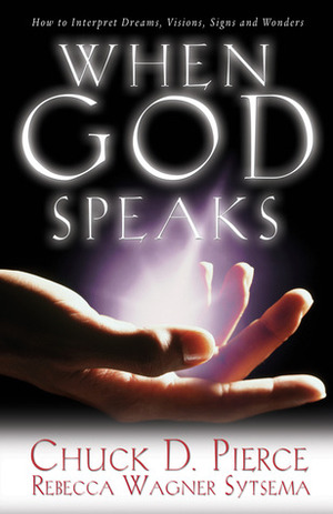 When God Speaks: How to Interpret Dreams, Visions, Signs and Wonders by Chuck D. Pierce, Rebecca Wagner Sytsema