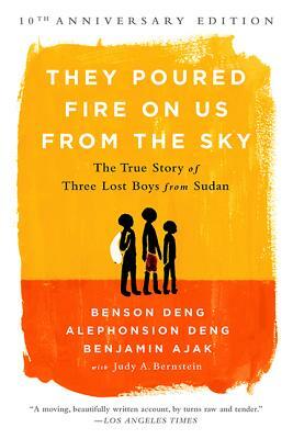 They Poured Fire on Us from the Sky: The True Story of Three Lost Boys from Sudan by Alephonsion Deng, Benson Deng, Benjamin Ajak
