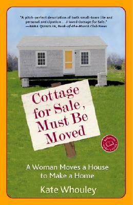 Cottage for Sale, Must Be Moved: A Woman Moves a House to Make a Home by Kate Whouley