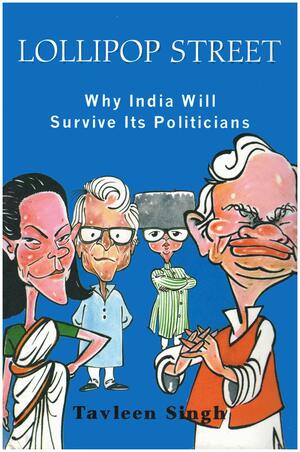 Lollipop Street: Why India Will Survive Its Politicians by Tavleen Singh