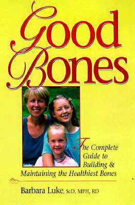 Good Bones: The Complete Guide to Building and Maintaining the Healthiest Bones by Luke, Barbara Luke