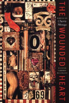 The Wounded Heart: Writing on Cherrie Moraga by Yvonne Yarbro-Bejarano