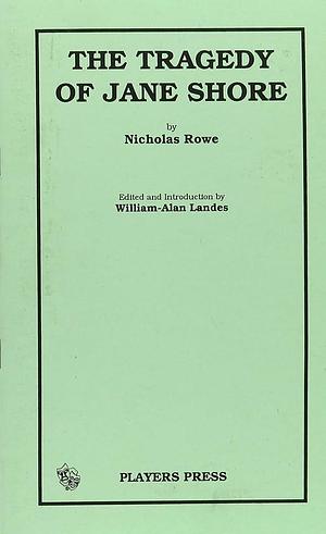 The Tragedy of Jane Shore by William-Alan Landes, Nicholas Rowe