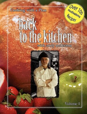 Cooking with a Plan Vol: 1: Back to the Kitchen by Andy Anderson