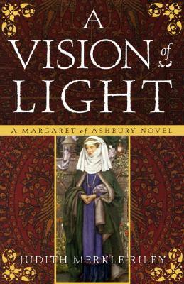 A Vision of Light: A Margaret of Ashbury Novel by Judith Merkle Riley