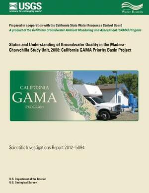 Status and Understanding of Groundwater Quality in the Madera-Chowchilla Study Unit. 2008: California GAMA Priority Basin Project by Kenneth Belitz, Miranda S. Fram, Bryant C. Jurgens