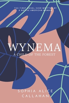 Wynema: A Child of the Forest by S. Alice Callahan